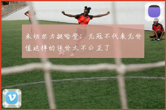 米切尔力挺哈登：无冠不代表无价值这样的评价太不公正了